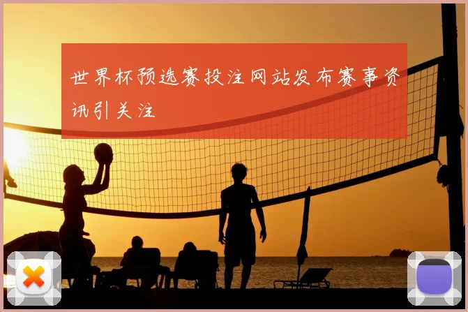 世界杯预选赛投注网站发布赛事资讯引关注
