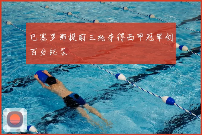 巴塞罗那提前三轮夺得西甲冠军创百分纪录