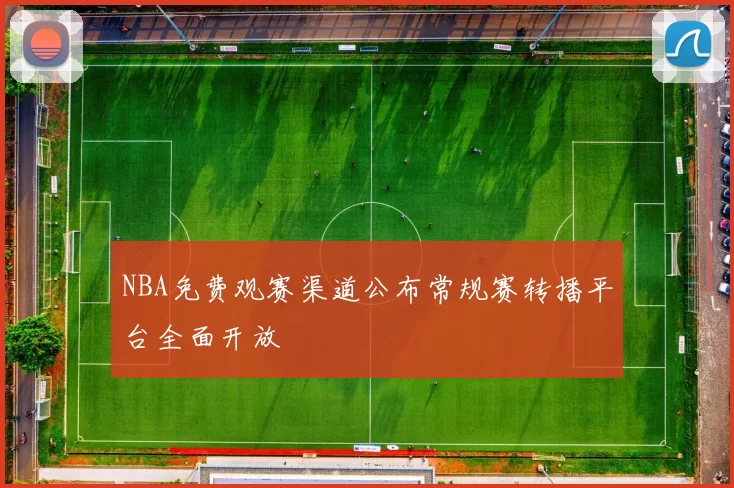 NBA免费观赛渠道公布常规赛转播平台全面开放