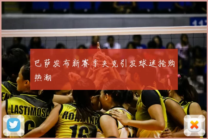 巴萨发布新赛季夹克引发球迷抢购热潮