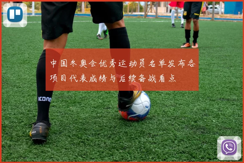 中国冬奥会优秀运动员名单发布各项目代表成绩与后续备战看点