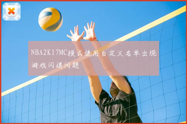 NBA2K17MC模式使用自定义名单出现游戏闪退问题