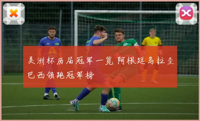 美洲杯历届冠军一览 阿根廷乌拉圭巴西领跑冠军榜