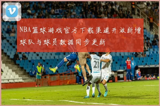 NBA篮球游戏官方下载渠道开放新增球队与球员数据同步更新